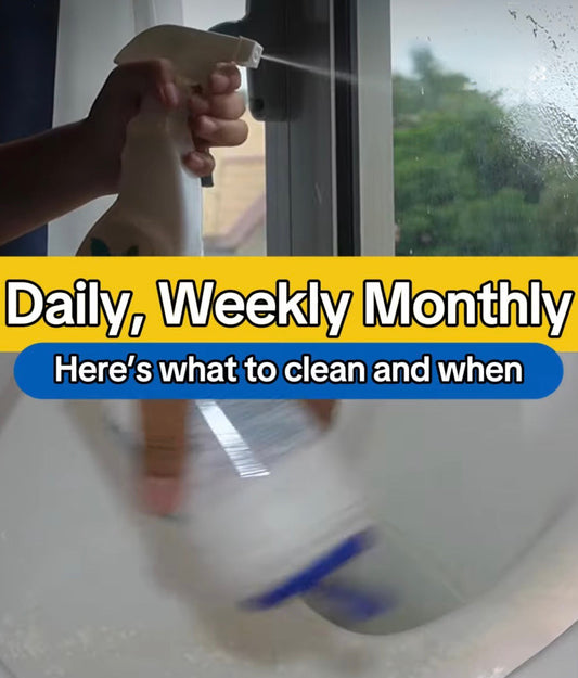 Daily, Weekly, Monthly, Here’s what to clean and when